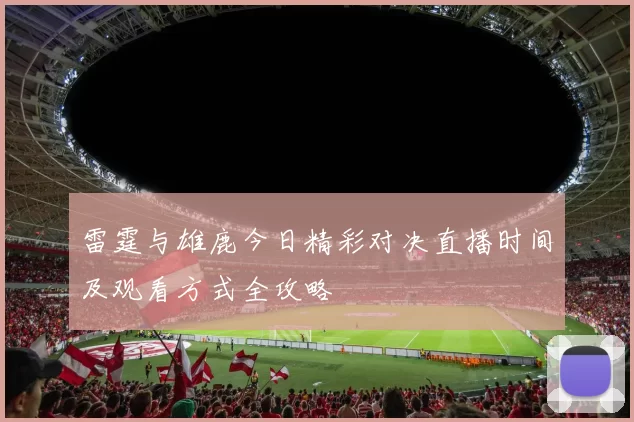雷霆与雄鹿今日精彩对决直播时间及观看方式全攻略