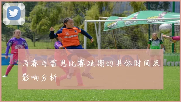 马赛与雷恩比赛延期的具体时间及影响分析