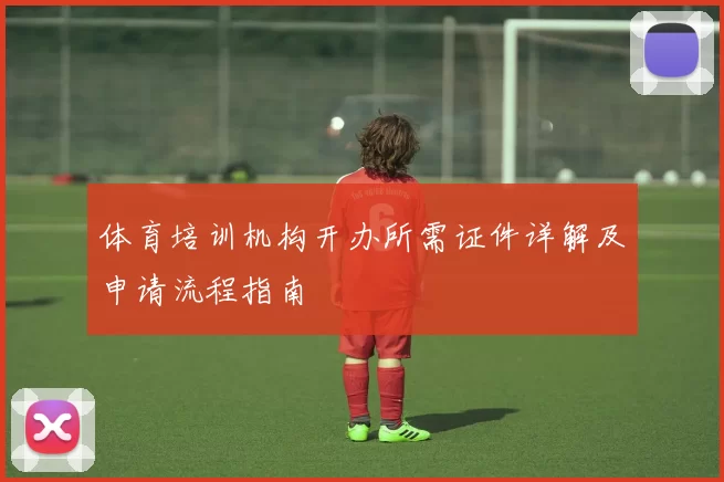 体育培训机构开办所需证件详解及申请流程指南